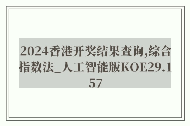 2024香港开奖结果查询,综合指数法_人工智能版KOE29.157